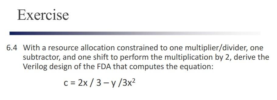  Exercise 6.4 With a resource allocation constrained to one multiplier/divider, one