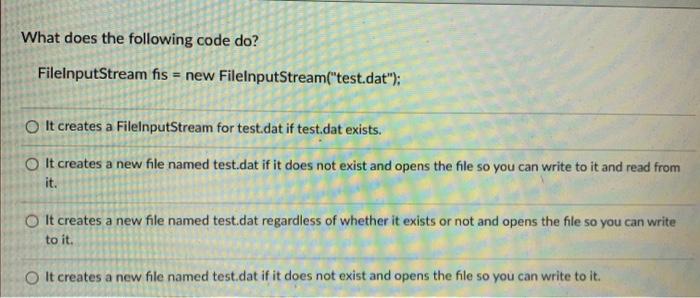  What does the following code do? FileInputStream fis = new FileInputStream("test.dat");