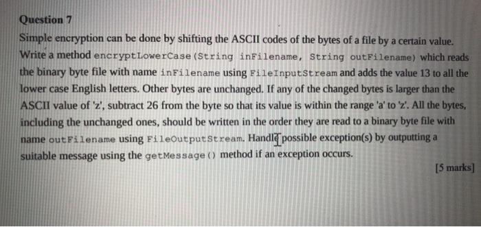 Java Question 7 Simple encryption can be done by shifting the ASCII