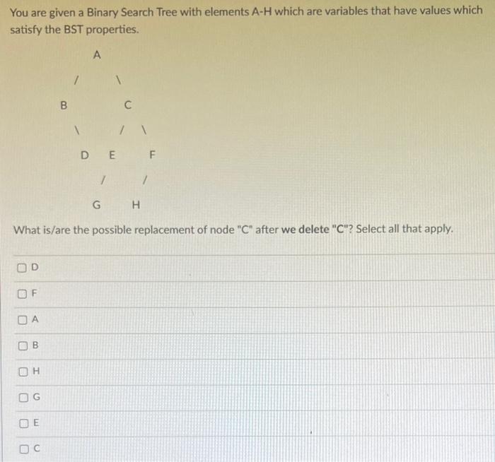  You are given a Binary Search Tree with elements AH which