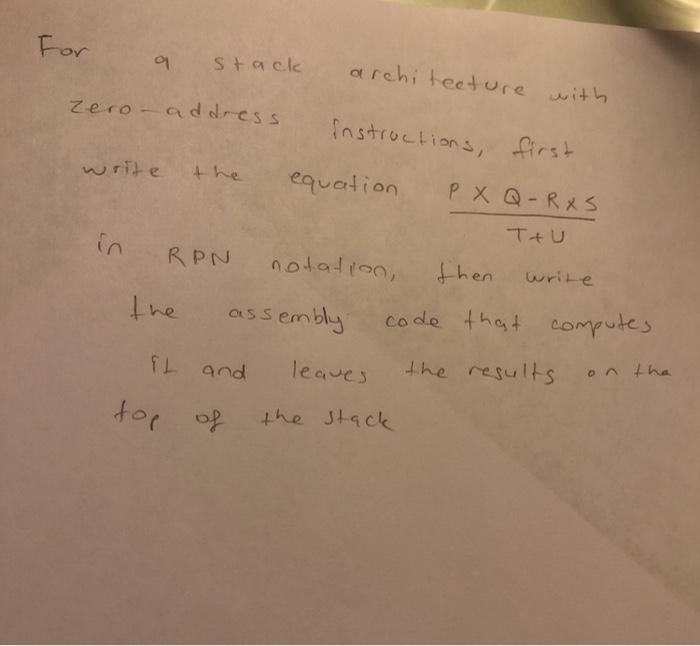  For a stack architecture with zero address Instructions, first write equation
