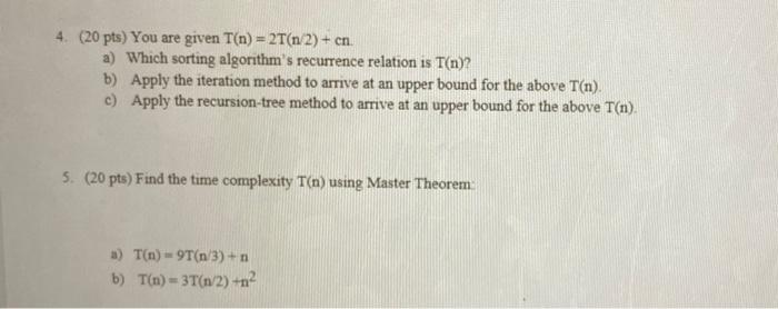 Algorithm 4. (20 pts) You are given T(n)=2T(n/2)+cn. a) Which sorting algorithm's