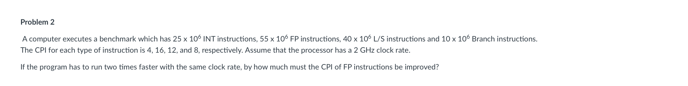  Problem 2 A computer executes a benchmark which has 25106INT instructions,