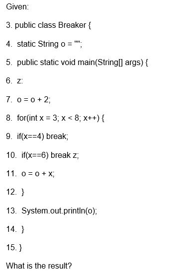 Given 3. public class Breaker 4. static String o, 5. public