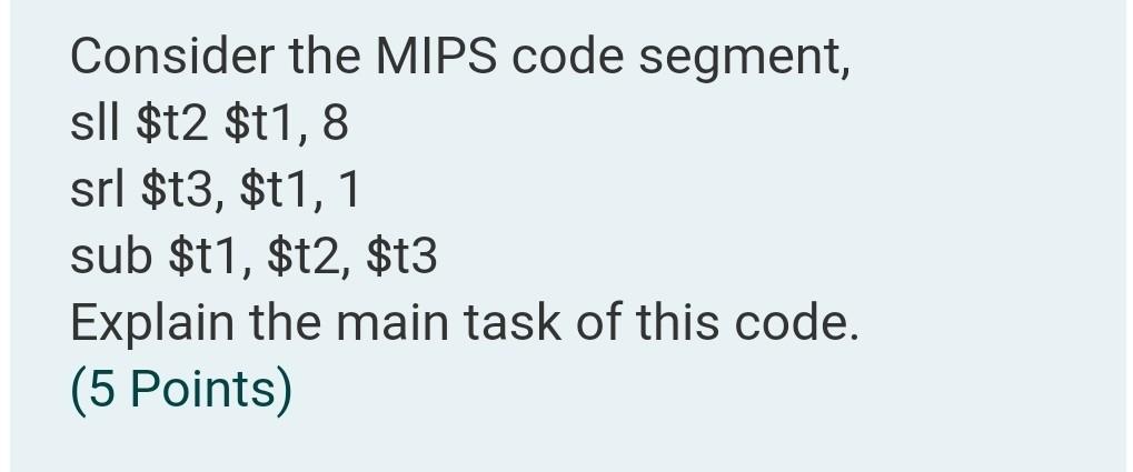  mips assembly code Consider the MIPS code segment, sll $t2 $t1,8