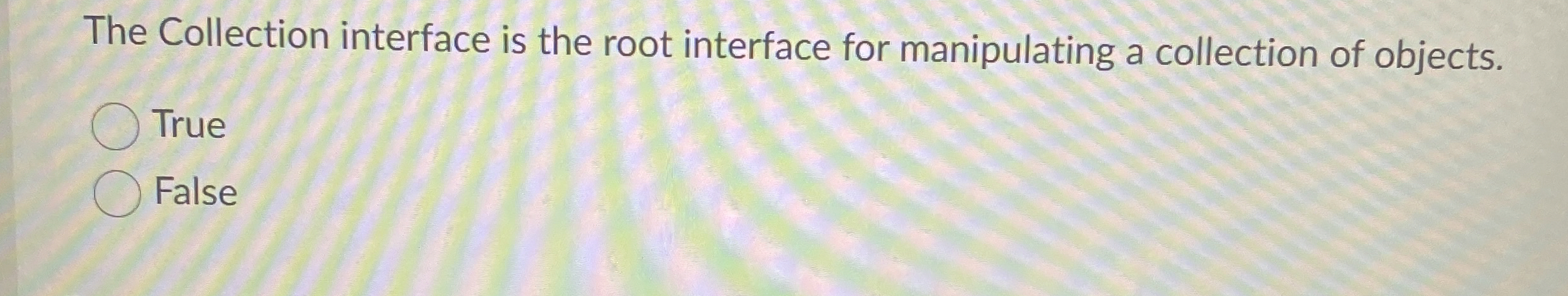  The Collection interface is the root interface for manipulating a collection