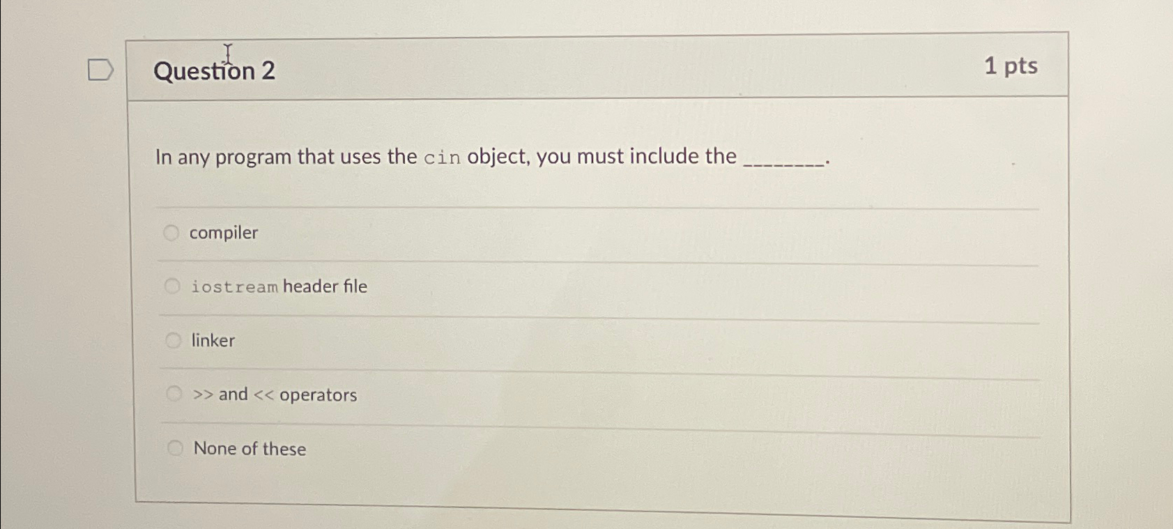  Question 2 1 pts In any program that uses the cin