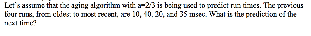  Let's assume that the aging algorithm with a=2/3 is being used