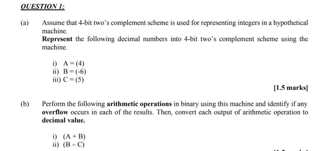  QUESTION 1: (a) Assume that 4-bit two's complement scheme is used