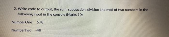 in C++ 2. Write code to output, the sum, subtraction, division and
