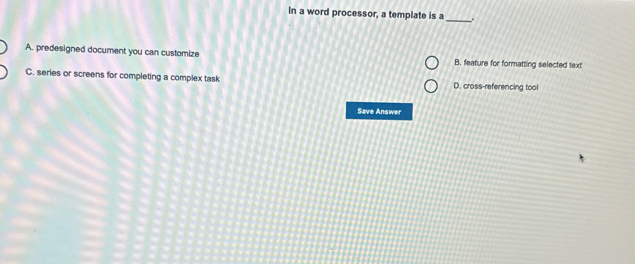  In a word processor, a template is a A. predesigned document