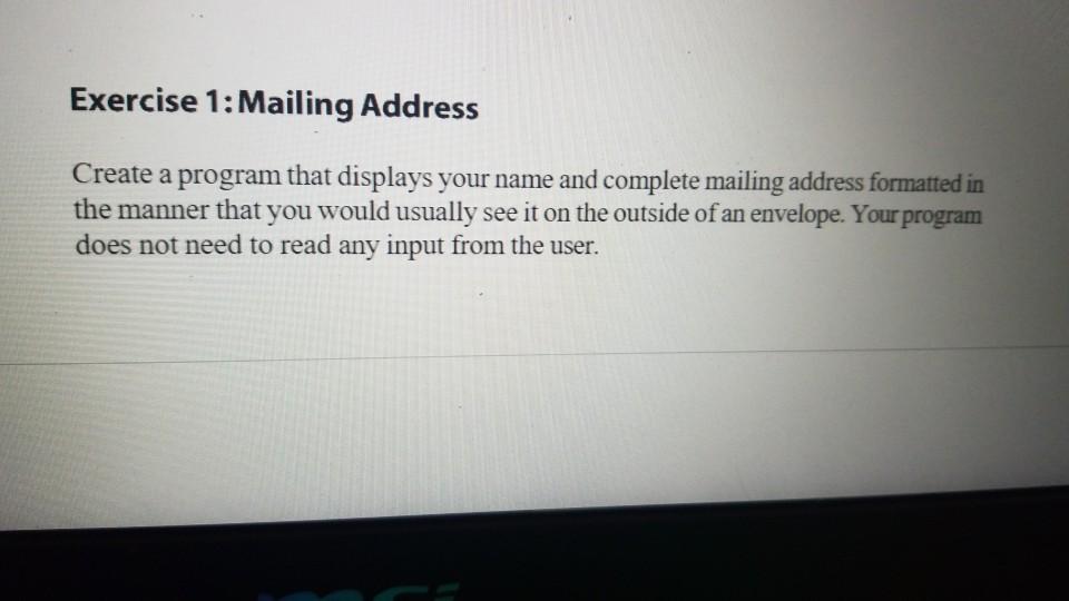 using python Exercise 1: Mailing Address Create a program that displays your