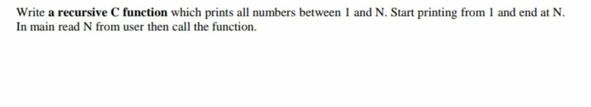  Write a recursive C function which prints all numbers between 1