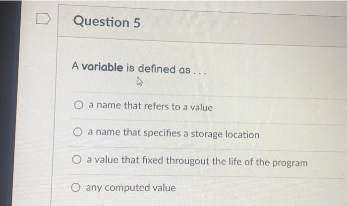  Question 5 A variable is defined as ... O a name