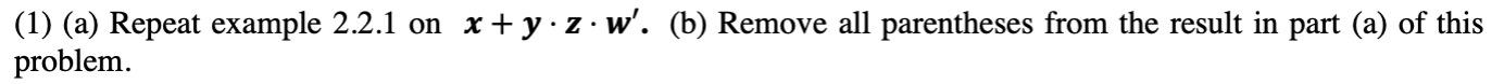 (1) (a) Repeat example 2.2.1 on x+y.Z.W'. (b) Remove all parentheses