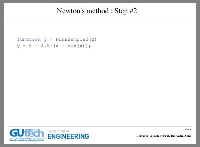 function Xs NewtonSol(Fun, FunDer, Xest). The output argument Xs is the solution,