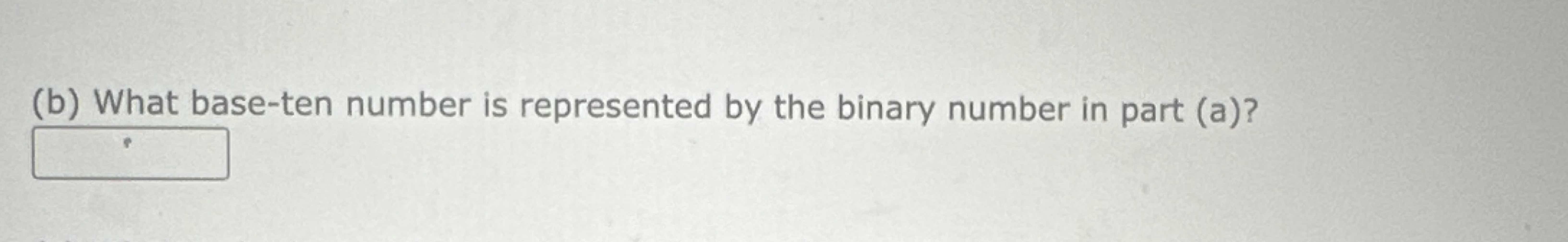  (b) What base-ten number is represented by the binary number in