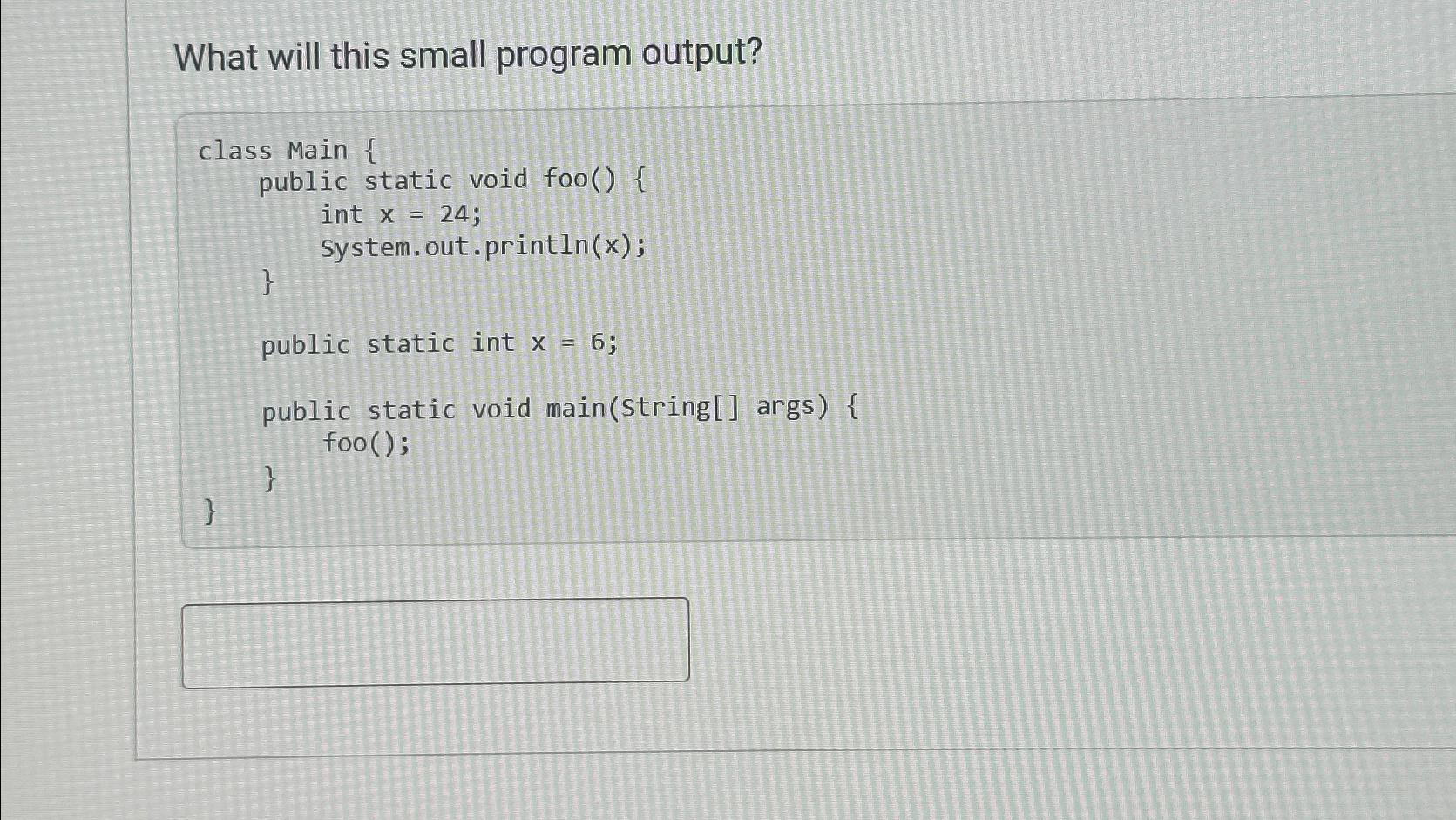  What will this small program output? class Main { public static