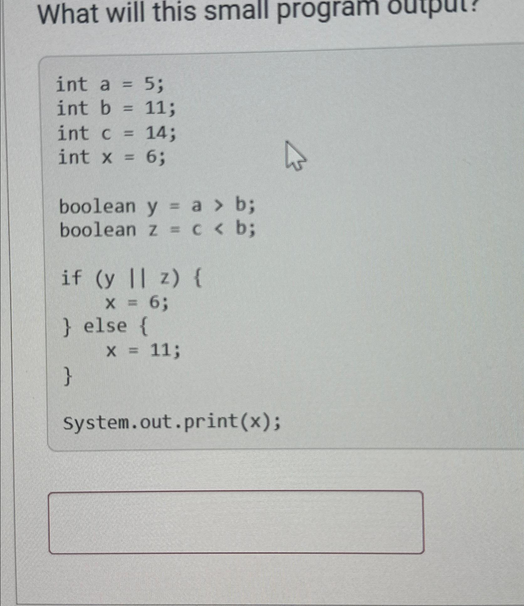  What will this small program output? int a=5; int b=11; int