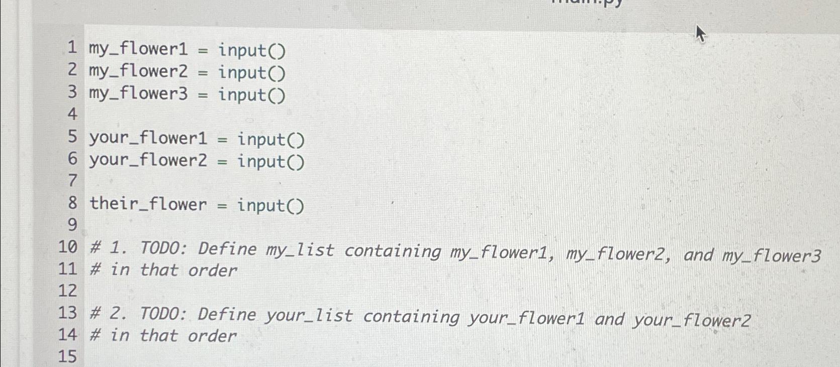  my_flower1= input() my_flower2= input() my_flower 3= input() your_flower1= input() your_flower2= input()