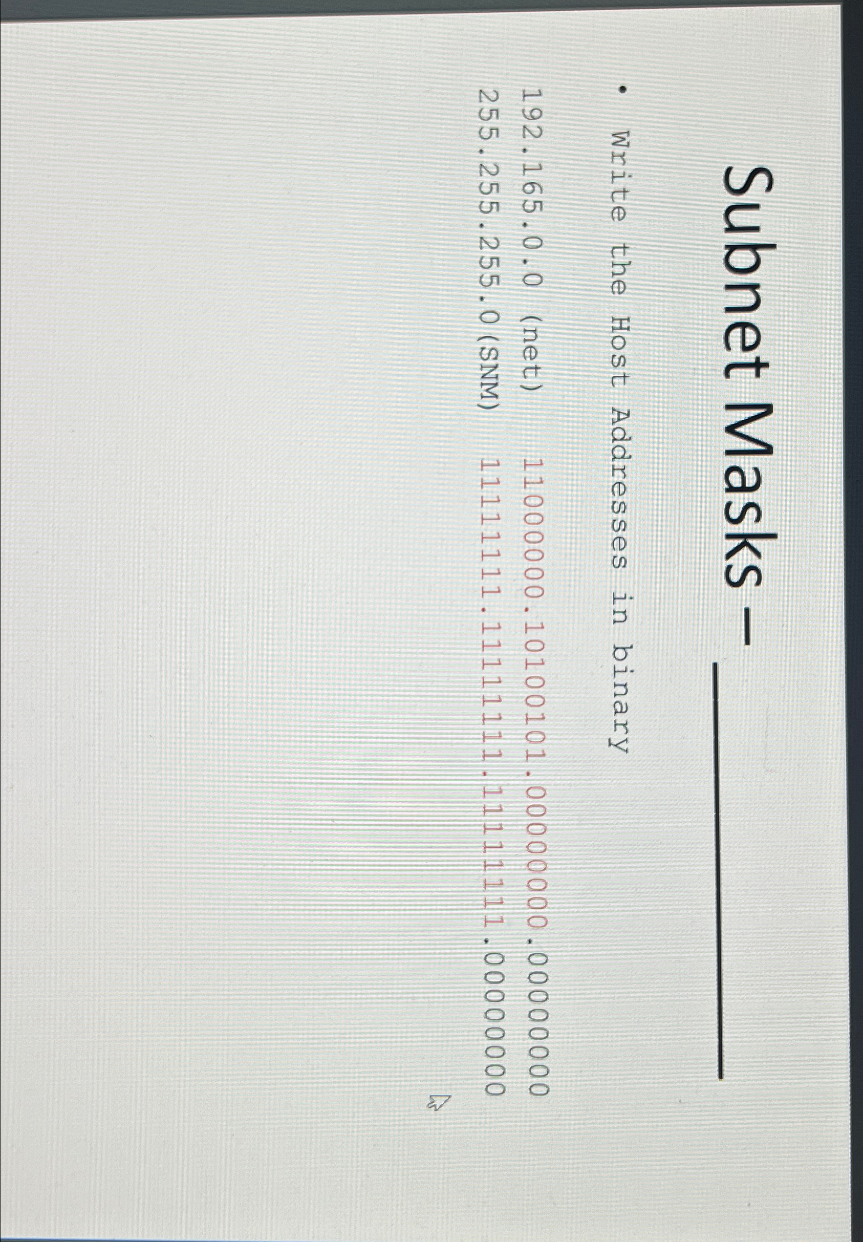  Subnet Masks - Write the Host Addresses in binary 192.165.0.0(net)11000000.10100101.00000000.00000000 255.255.255.0(SNM)11111111.11111111.11111111.00000000