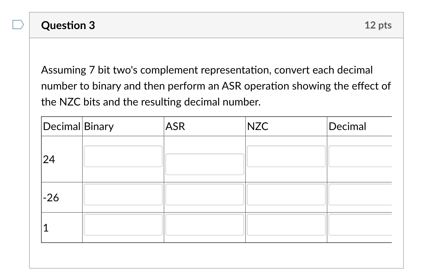  Question 3 12 pts Assuming 7 bit two's complement representation, convert
