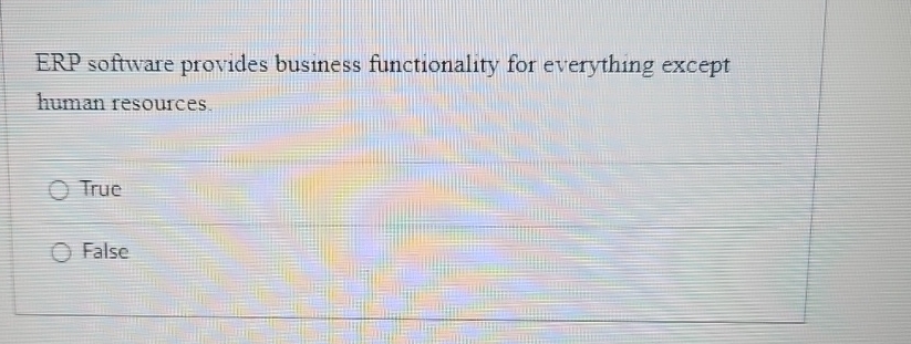  ERP software provides business functionality for everything except human resources. True