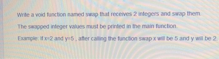  Write a void function named swap that receives 2 integers and