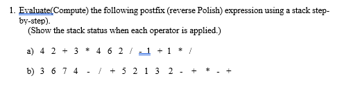 1. Evaluate(Compute) the following postfix (reverse Polish) expression using a stack