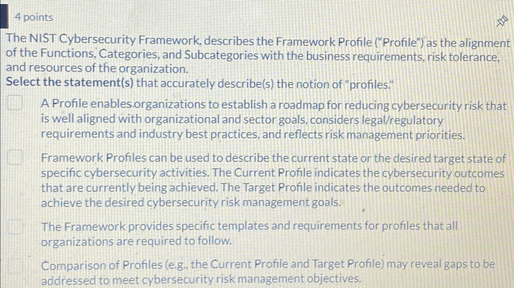  4 points The NIST Cybersecurity Framework, describes the Framework Profile ("Profile")