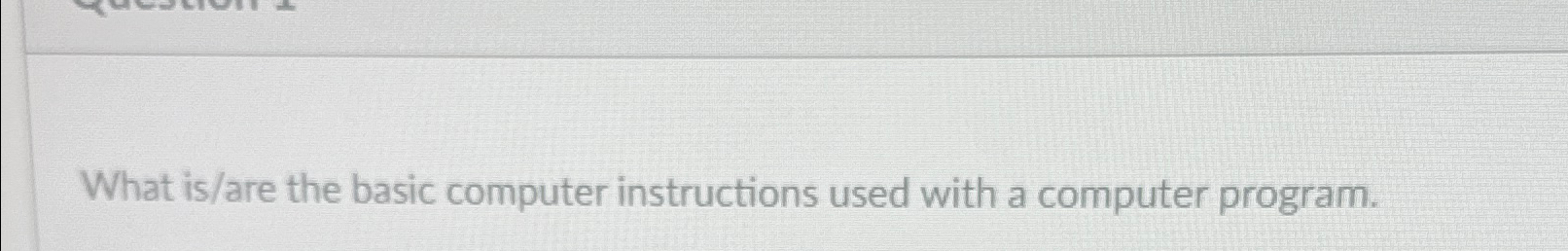  What is/are the basic computer instructions used with a computer program.