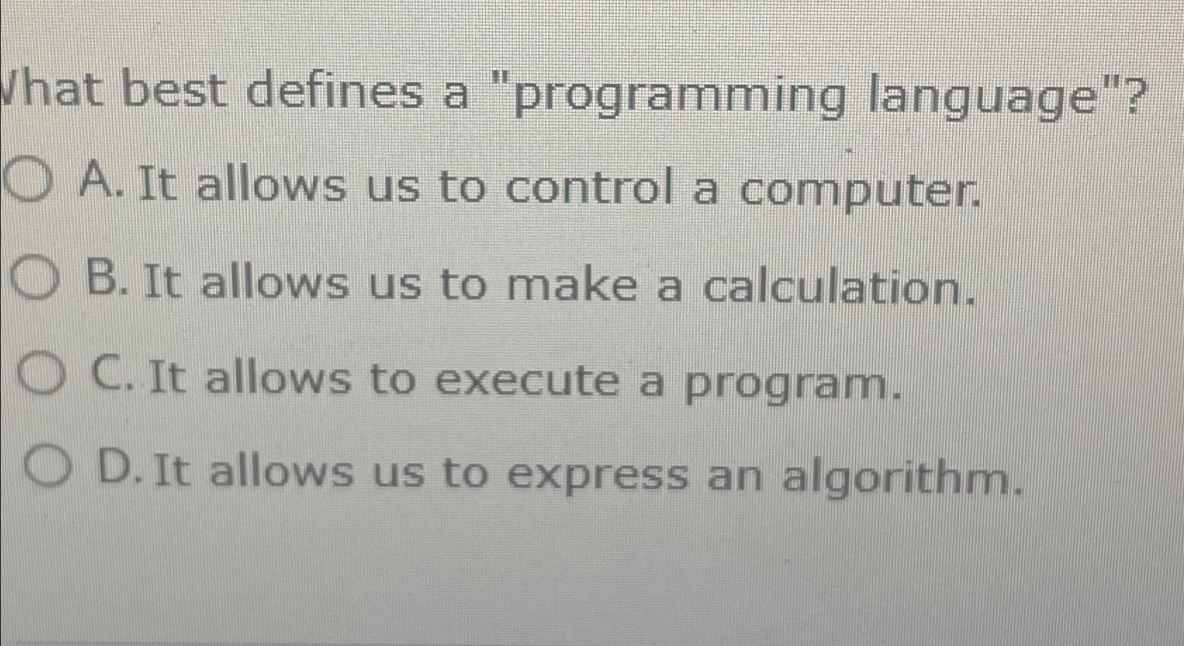  What best defines a "programming language"? A. It allows us to