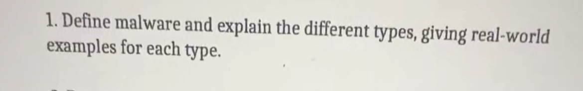  Define malware and explain the different types, giving real-world examples for