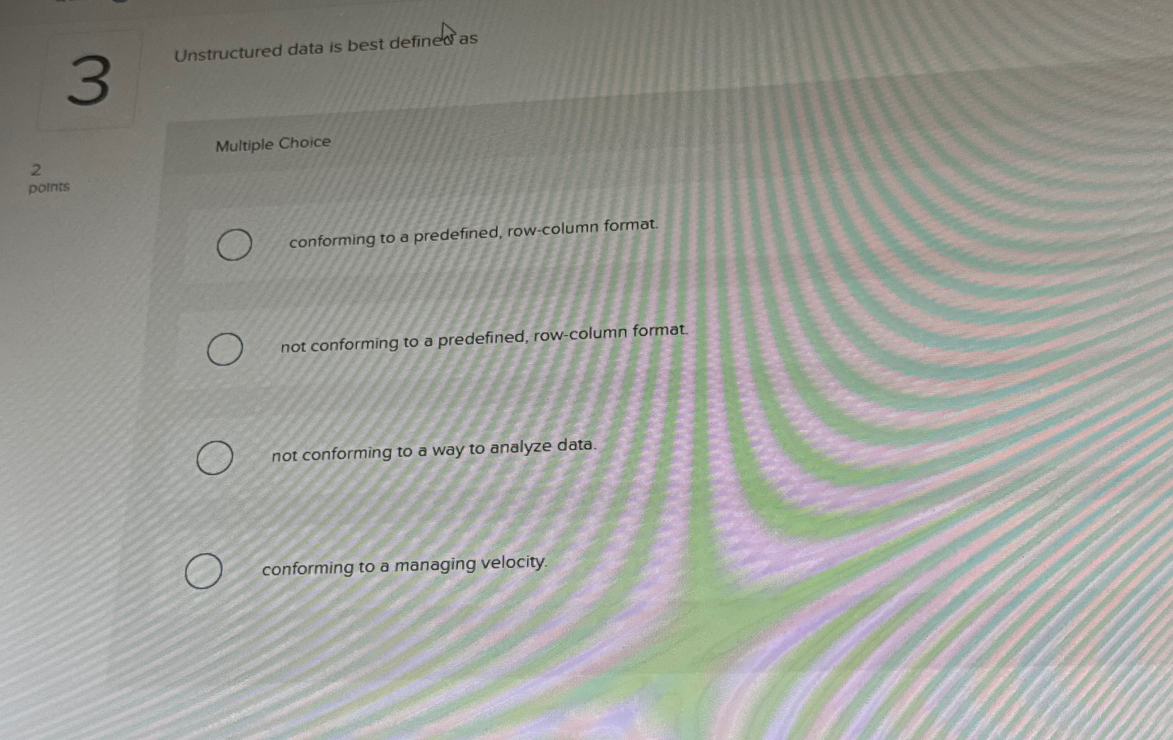  Unstructured data is best defined as Multiple Choice 2 points conforming