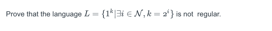  Prove that the language L={1k|EEiinN,k=2i} is not regular. 