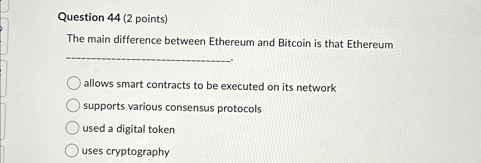  Question 44(2 points) The main difference between Ethereum and Bitcoin is