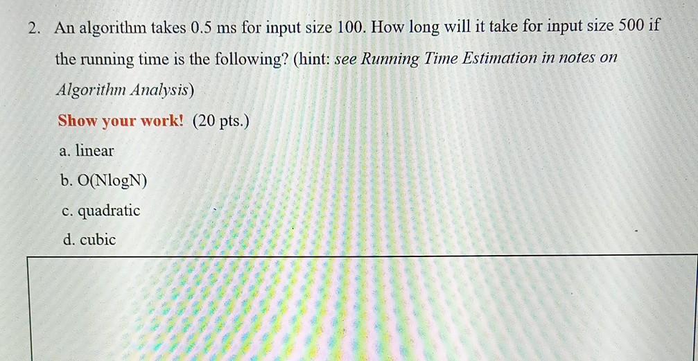  answer please 2. An algorithm takes 0.5 ms for input size