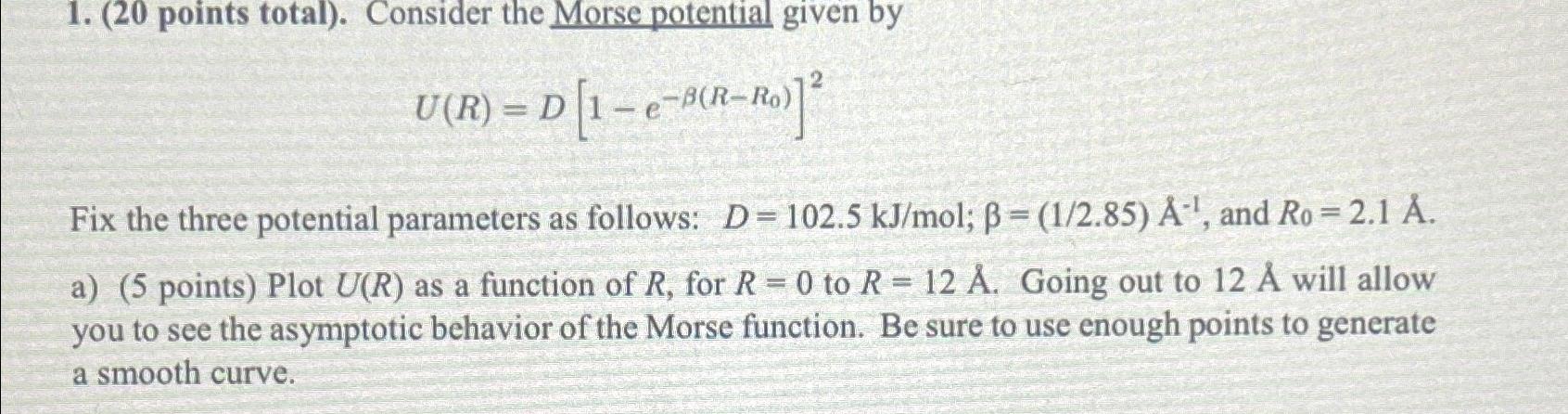  (20 points total). Consider the Morse potential given by U(R)=D[1-e-(R-R0)]2 Fix