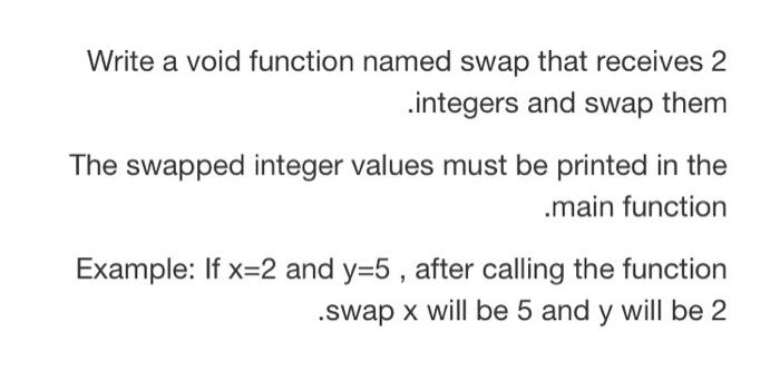  Write a void function named swap that receives 2 integers and