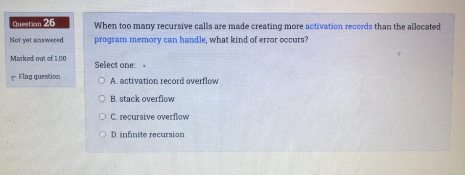 Question 26 When too many recursive calls are made creating more