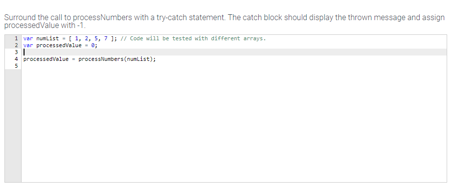  In java script. Surround the call to processNumbers with a try-catch