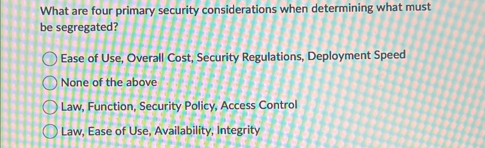 What are four primary security considerations when determining what must be