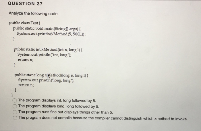  QUESTION 37 Analyze the following code: public class Test public static