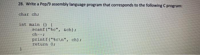  28. Write a Pep/9 assembly language program that corresponds to the
