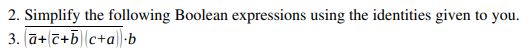  Simplify the following Boolean expressions using the identities given to you.