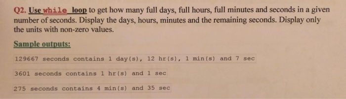  Q2. Use while loop to get how many full days, full