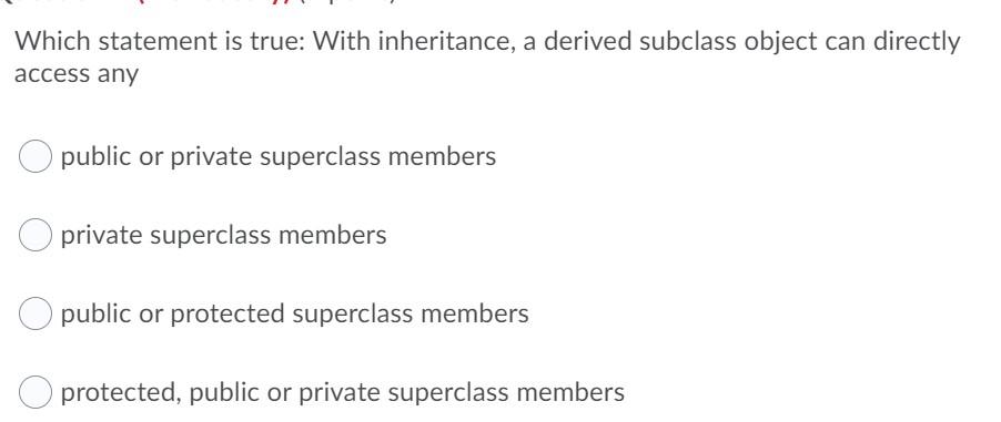 Which statement is true: With inheritance, a derived subclass object can