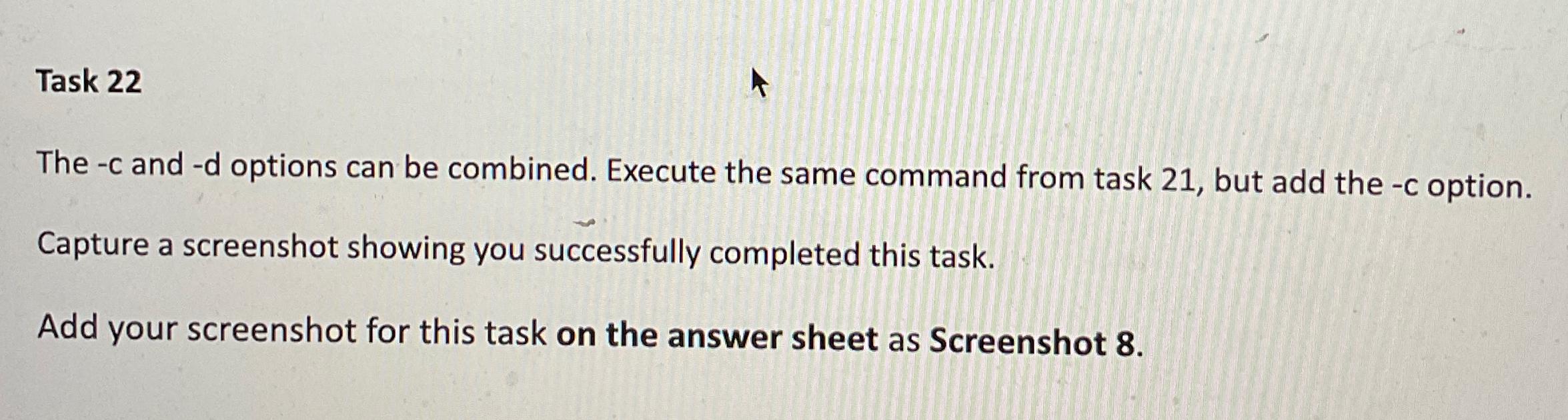  Task 22 The -c and -d options can be combined. Execute