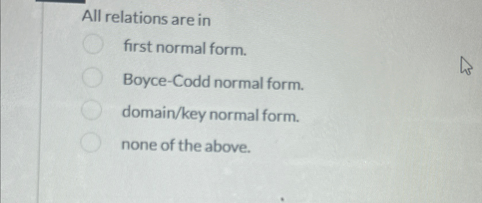  All relations are in first normal form. Boyce-Codd normal form. domain/key