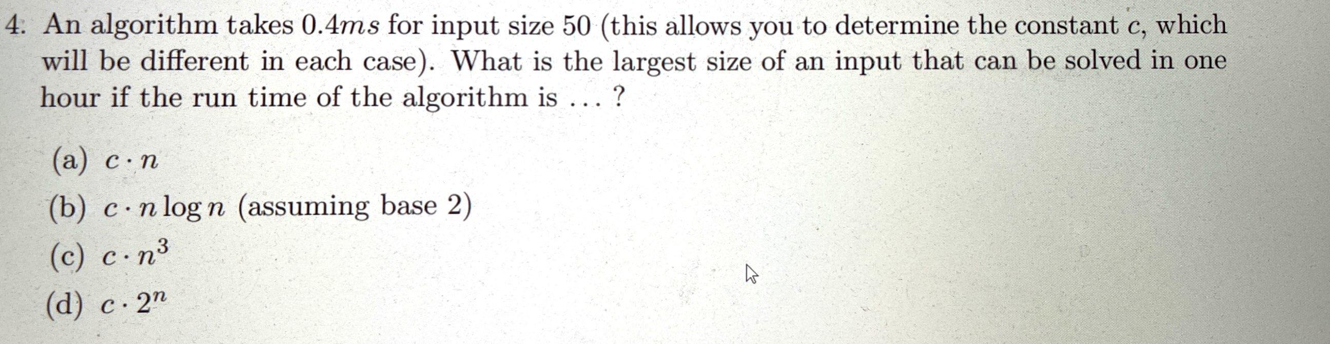 4. An algorithm takes 0.4ms for input size 50 (this allows